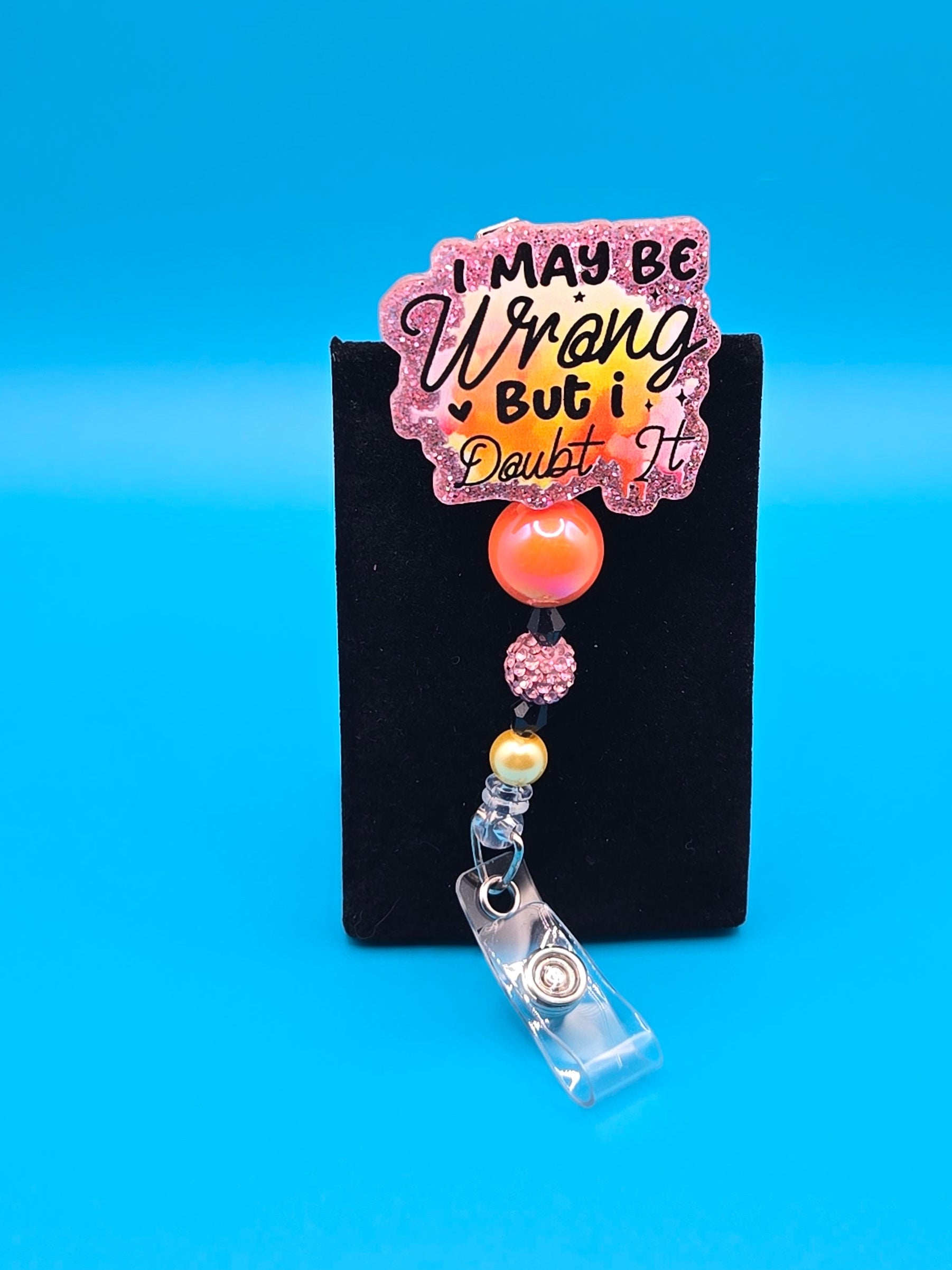 I May be Wrong, but I Doubt It, Acrylic Badge Reel