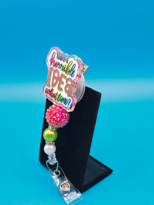 Horrible Idea, What Time Acrylic Sassy Badge Reel