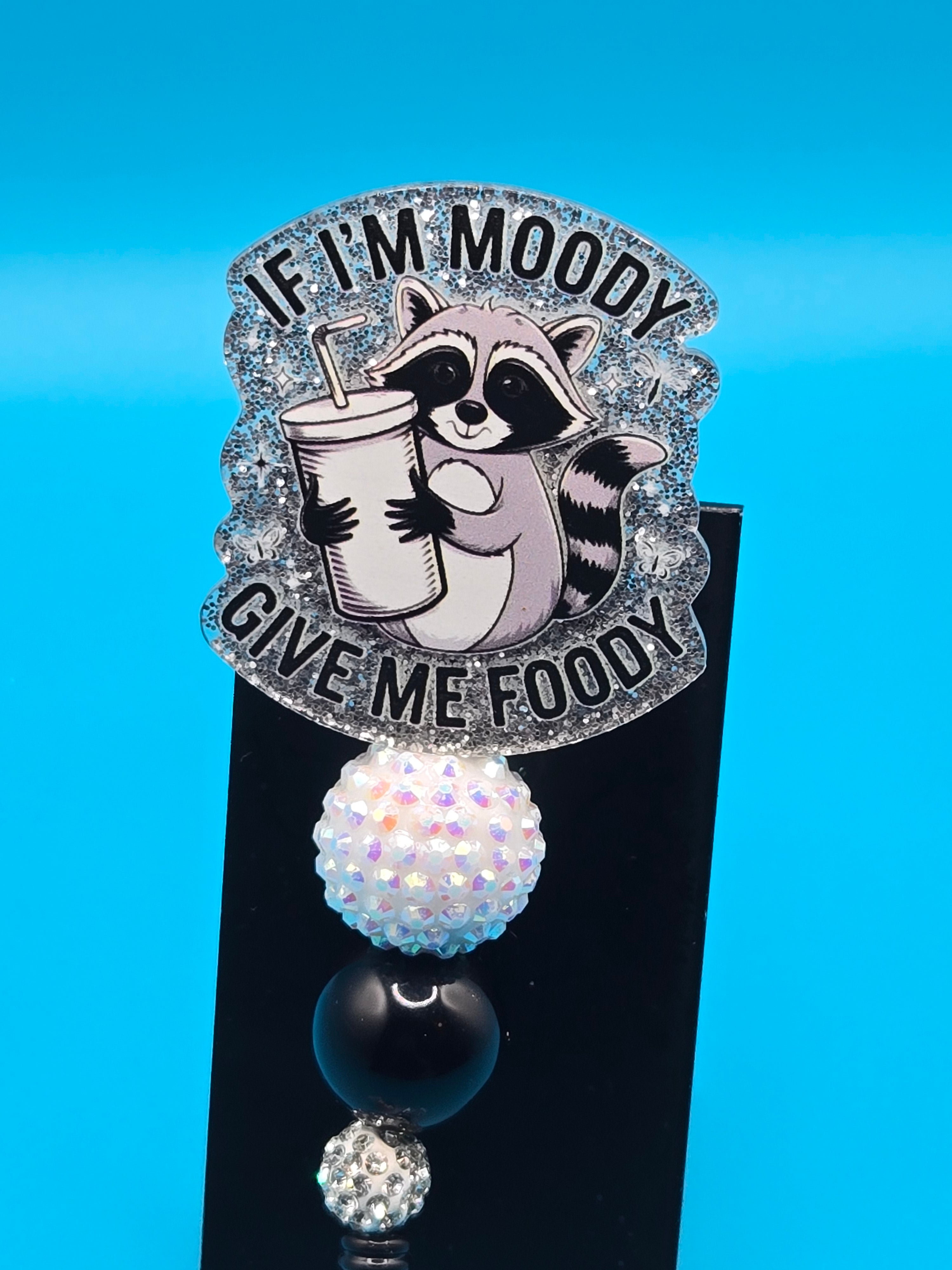 If I'm Moody, Give Me Foody Acrylic Badge Reel