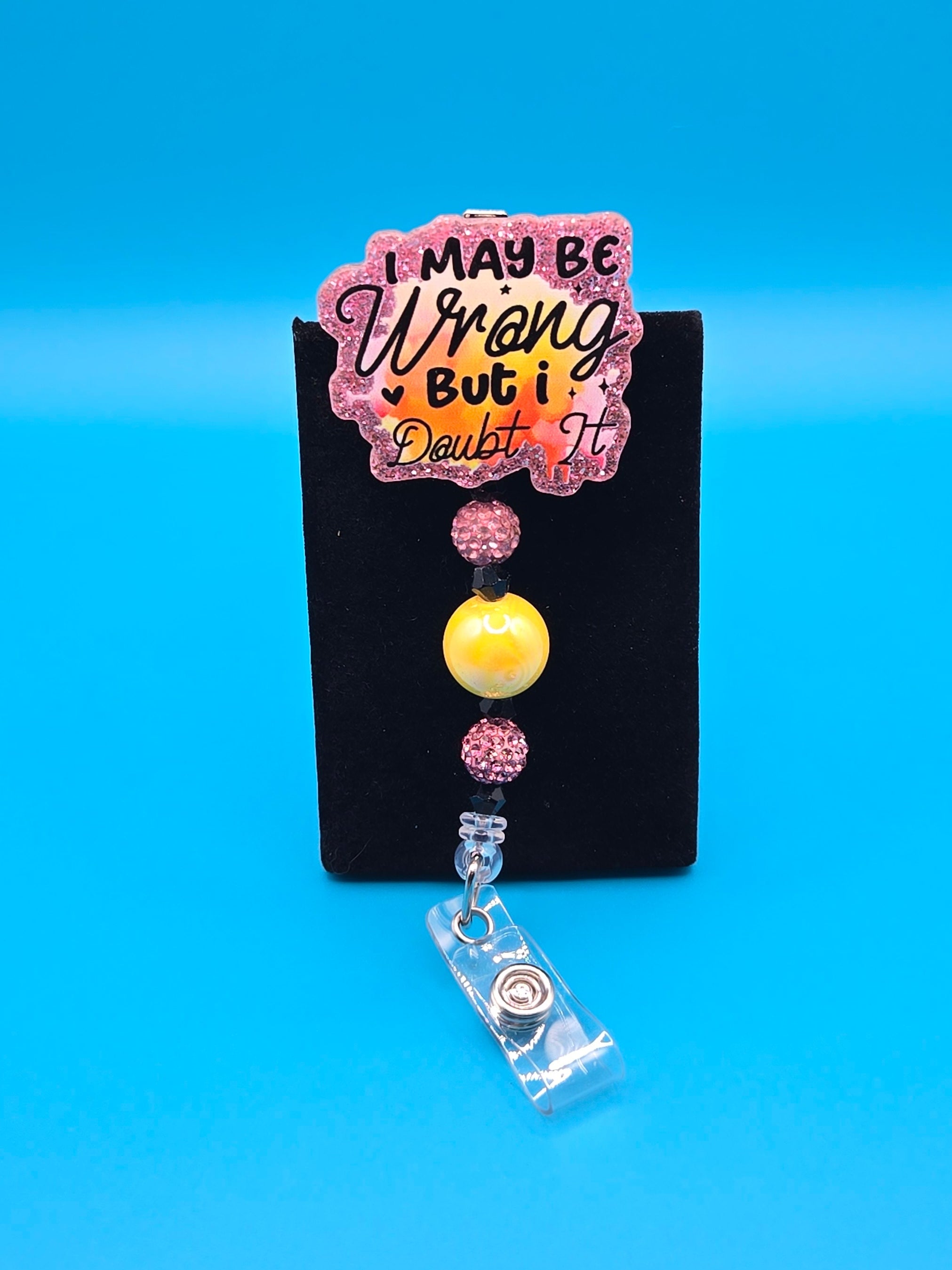 I May be Wrong, but I Doubt It, Acrylic Badge Reel