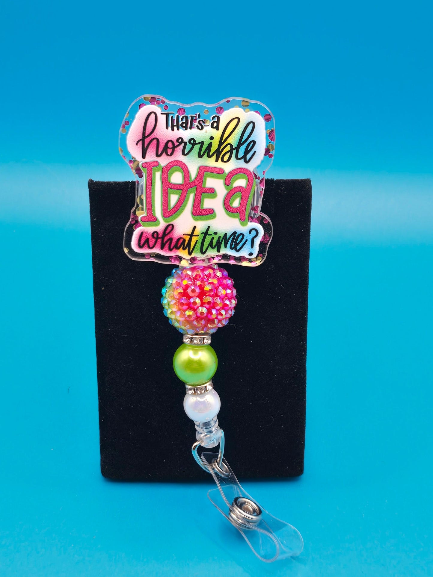 Horrible Idea, What Time Acrylic Sassy Badge Reel